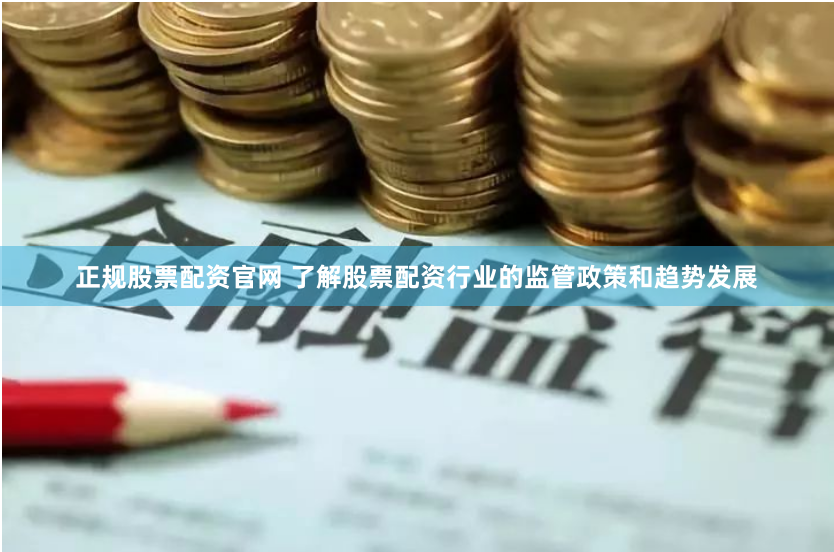 正规股票配资官网 了解股票配资行业的监管政策和趋势发展