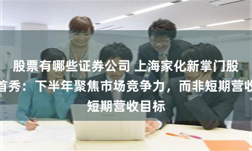 股票有哪些证券公司 上海家化新掌门股东会首秀：下半年聚焦市场竞争力，而非短期营收目标